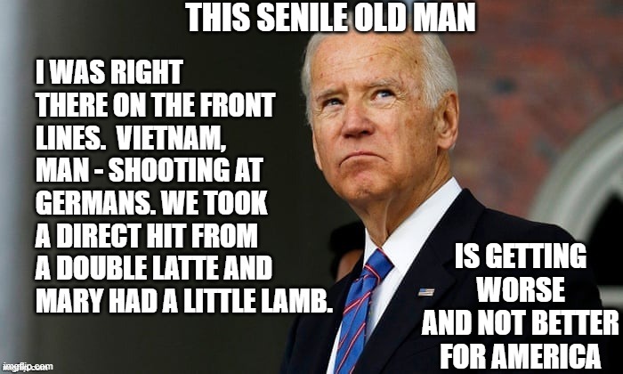 THIS SENILE OLD MAN IS GETTING WORSE
AND NOT BETTER FOR AMERICA | made w/ Imgflip meme maker