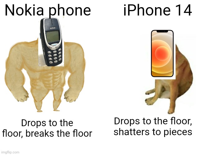 Stronk | Nokia phone; iPhone 14; Drops to the floor, shatters to pieces; Drops to the floor, breaks the floor | image tagged in memes,buff doge vs cheems,nokia 3310,iphone,cell phone,phone | made w/ Imgflip meme maker