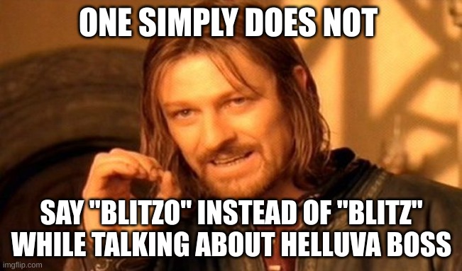 One Does Not Simply | ONE SIMPLY DOES NOT; SAY "BLITZO" INSTEAD OF "BLITZ" WHILE TALKING ABOUT HELLUVA BOSS | image tagged in memes,one does not simply | made w/ Imgflip meme maker