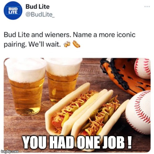 Bud Wiener | YOU HAD ONE JOB ! | image tagged in bud wiener,bud light,wiener | made w/ Imgflip meme maker