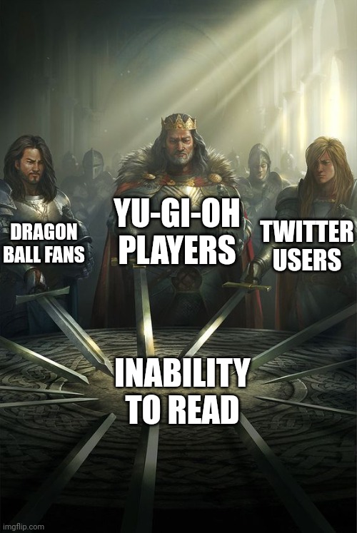 Knights of the Round Table | YU-GI-OH PLAYERS; DRAGON BALL FANS; TWITTER USERS; INABILITY TO READ | image tagged in knights of the round table | made w/ Imgflip meme maker