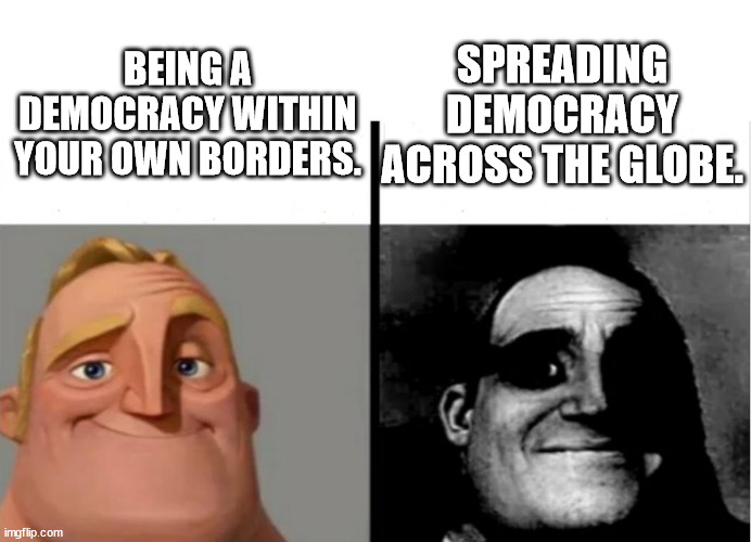 GOOD NATIONS VS THE EVIL USA | SPREADING DEMOCRACY ACROSS THE GLOBE. BEING A DEMOCRACY WITHIN YOUR OWN BORDERS. | image tagged in teacher's copy | made w/ Imgflip meme maker
