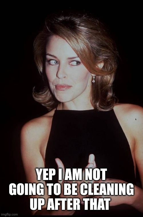 Kylie what now | YEP I AM NOT GOING TO BE CLEANING UP AFTER THAT | image tagged in kylie what now | made w/ Imgflip meme maker