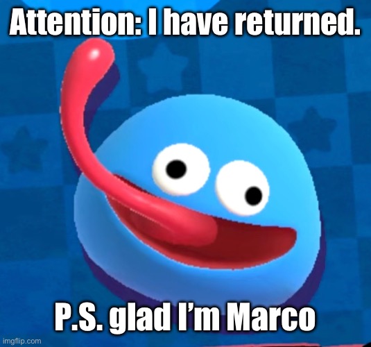 Attention: I have returned. P.S. glad I’m Marco | made w/ Imgflip meme maker
