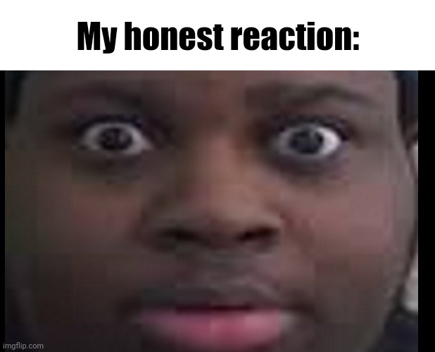 edp stare | My honest reaction: | image tagged in edp stare | made w/ Imgflip meme maker