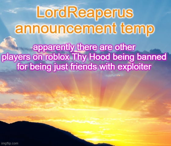 jesus christ | apparently there are other players on roblox Thy Hood being banned for being just friends with exploiter | image tagged in lordreaperus announcement temp | made w/ Imgflip meme maker