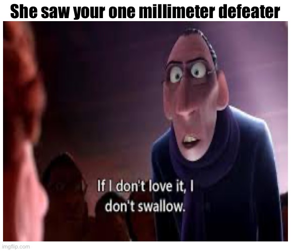 Don’t worry she’ll still slurp it up like a mcflurry | She saw your one millimeter defeater | image tagged in memes,funny,small penis,ratatouille,front page plz | made w/ Imgflip meme maker