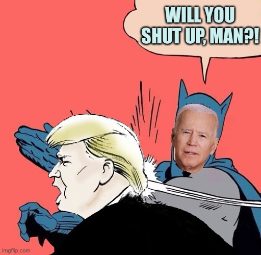 Bidenman slaps Trump | WILL YOU SHUT UP, MAN?! | image tagged in batman slaps trump,memes,joe biden | made w/ Imgflip meme maker
