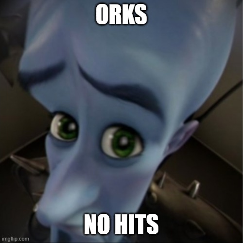 Megamind peeking | ORKS NO HITS | image tagged in megamind peeking | made w/ Imgflip meme maker