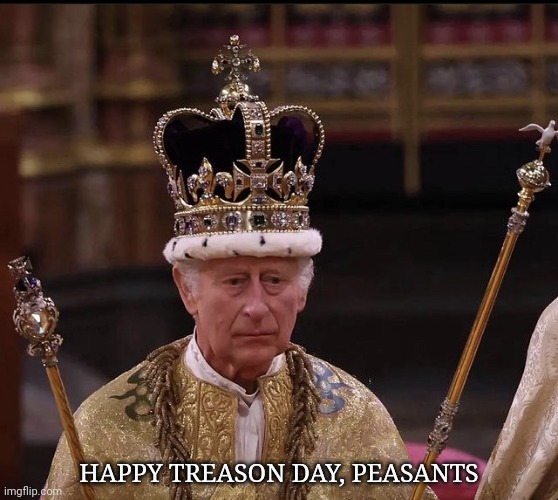 King Charles Crown | HAPPY TREASON DAY, PEASANTS | image tagged in king charles crown | made w/ Imgflip meme maker