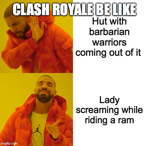 Clash Royale Barb Hut vs. ram | Hut with barbarian warriors coming out of it; CLASH ROYALE BE LIKE; Lady screaming while riding a ram | image tagged in memes,drake hotline bling | made w/ Imgflip meme maker