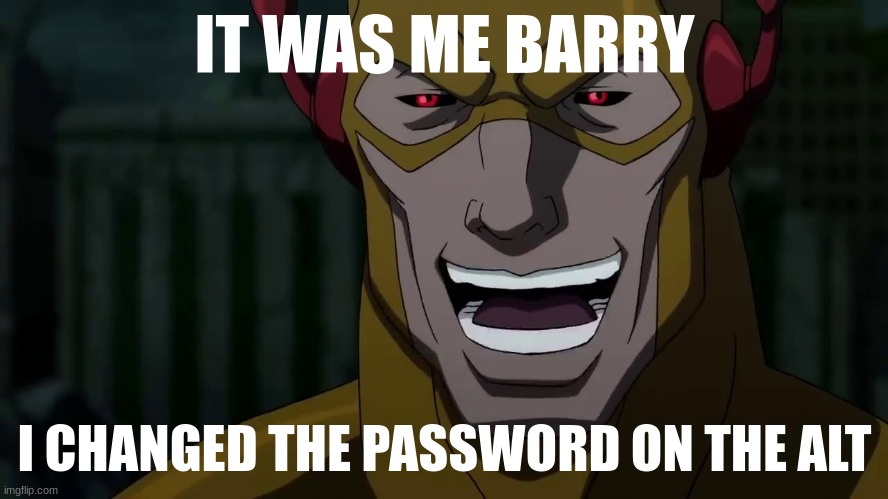 moment | IT WAS ME BARRY; I CHANGED THE PASSWORD ON THE ALT | image tagged in it was me barry,get real,troll | made w/ Imgflip meme maker