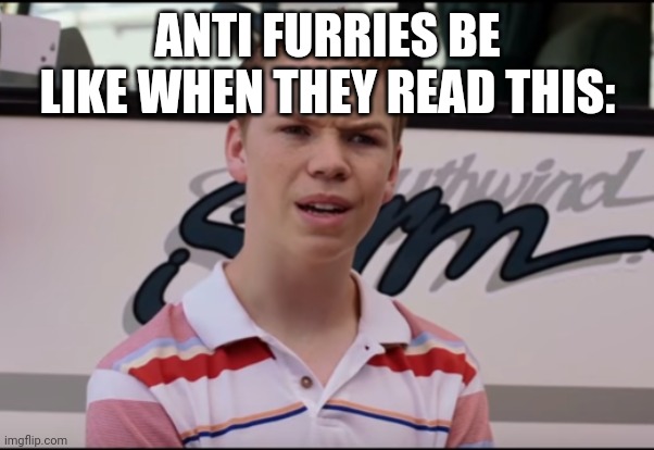 You Guys are Getting Paid | ANTI FURRIES BE LIKE WHEN THEY READ THIS: | image tagged in you guys are getting paid | made w/ Imgflip meme maker