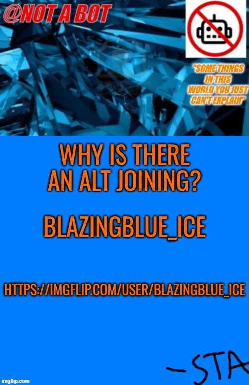 https://imgflip.com/user/BlazingBlue_Ice | WHY IS THERE AN ALT JOINING? BLAZINGBLUE_ICE; HTTPS://IMGFLIP.COM/USER/BLAZINGBLUE_ICE | image tagged in not a bot temp | made w/ Imgflip meme maker