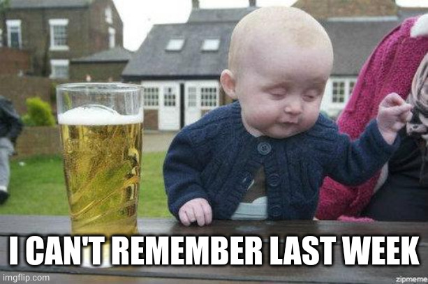Drunk Baby | I CAN'T REMEMBER LAST WEEK | image tagged in drunk baby | made w/ Imgflip meme maker