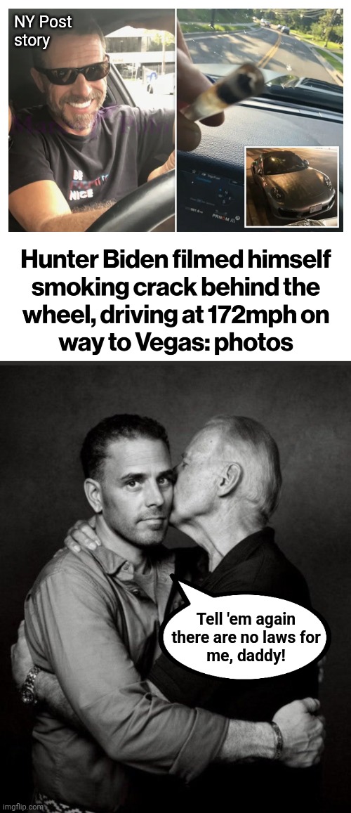 No laws apply to democrats | NY Post
story; Tell 'em again
there are no laws for
me, daddy! | image tagged in hunter biden,memes,joe biden,biden crime syndicate,democrats,above the law | made w/ Imgflip meme maker