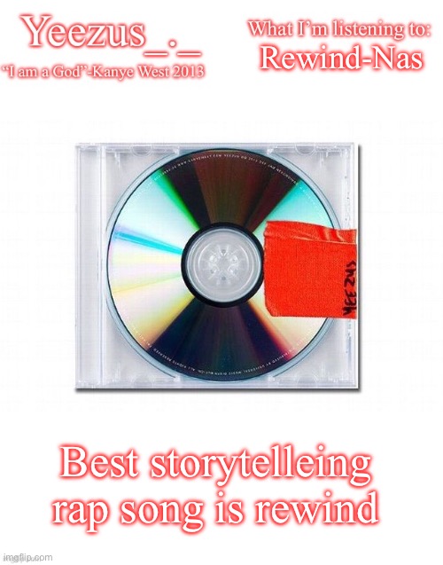 Yeezus | Rewind-Nas; Best storytelleing rap song is rewind | image tagged in yeezus | made w/ Imgflip meme maker