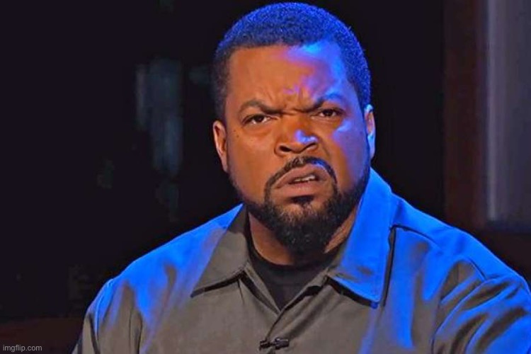 ice cube wtf face | image tagged in ice cube wtf face | made w/ Imgflip meme maker