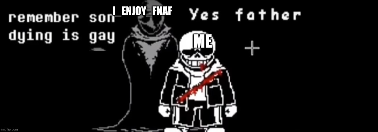 remember Drykite | I_ENJOY_FNAF; ME | image tagged in remember son dying is gay original | made w/ Imgflip meme maker