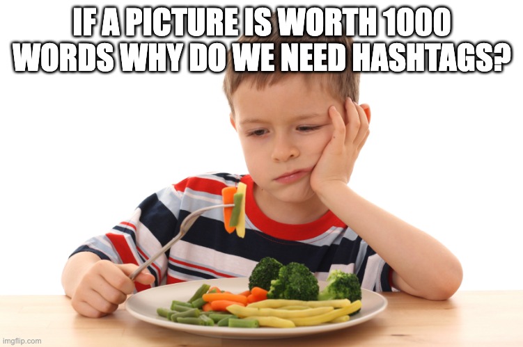 Find out... theIMG.info | IF A PICTURE IS WORTH 1000 WORDS WHY DO WE NEED HASHTAGS? | image tagged in i don't want to eat my vegetables,letsgetwordy,theimginfo,hashtags | made w/ Imgflip meme maker