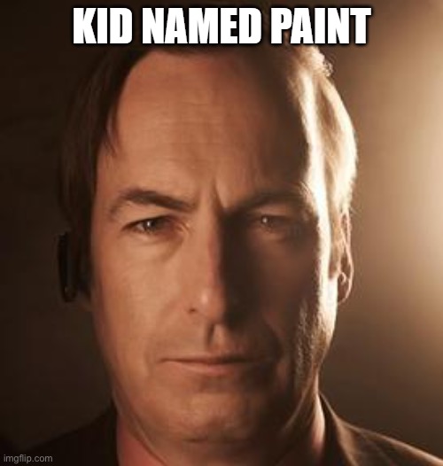 kid named paint | image tagged in kid named paint | made w/ Imgflip meme maker