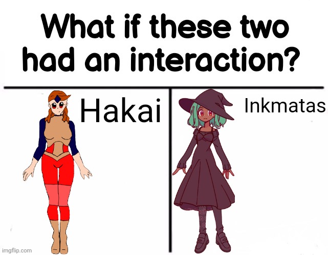 I must think | Hakai; Inkmatas | image tagged in what if these two had an interaction | made w/ Imgflip meme maker