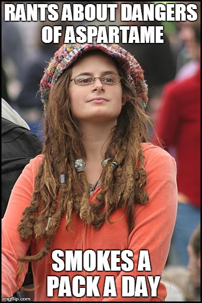 College Liberal Meme | RANTS ABOUT DANGERS OF ASPARTAME SMOKES A PACK A DAY | image tagged in memes,college liberal,AdviceAnimals | made w/ Imgflip meme maker