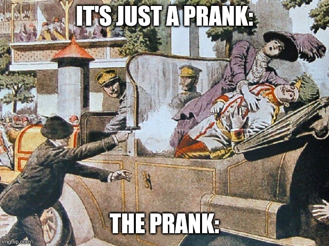 Franz Ferdinand | IT'S JUST A PRANK:; THE PRANK: | image tagged in franz ferdinand | made w/ Imgflip meme maker