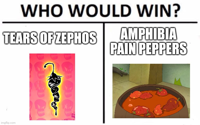 Pepper pumble | TEARS OF ZEPHOS; AMPHIBIA PAIN PEPPERS | image tagged in memes,who would win | made w/ Imgflip meme maker