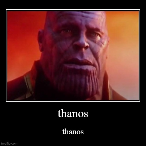 Thanos | thanos | thanos | image tagged in funny,demotivationals,thanos,thanos what did it cost,funny memes,random | made w/ Imgflip demotivational maker