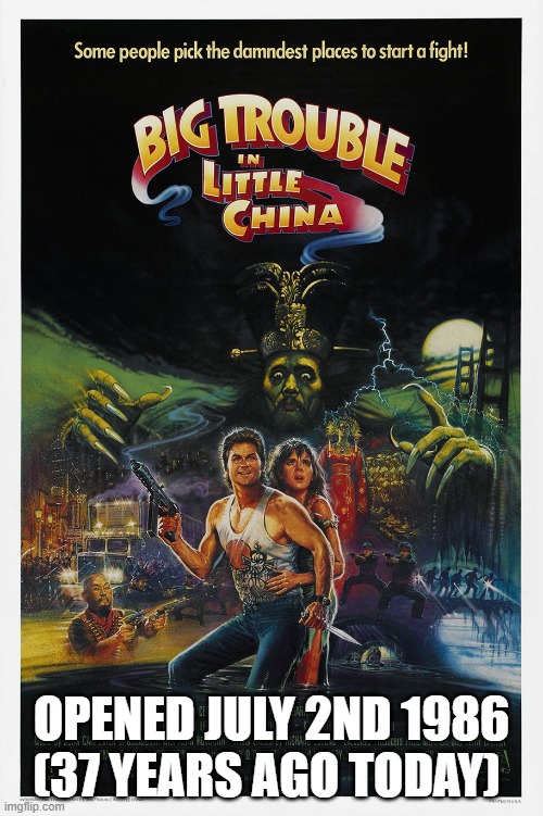 Big Trouble in Little China | OPENED JULY 2ND 1986 (37 YEARS AGO TODAY) | image tagged in kurt russell,1980s,movies,cult | made w/ Imgflip meme maker