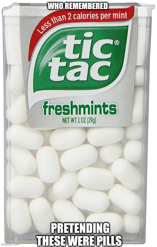 Nostalgia | WHO REMEMBERED; PRETENDING THESE WERE PILLS | image tagged in tic tac,relatable | made w/ Imgflip meme maker