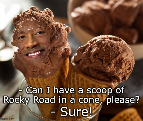 Yum! Or... Wait... | - Can I have a scoop of Rocky Road in a cone, please? - Sure! | image tagged in the rock,ice cream | made w/ Imgflip meme maker