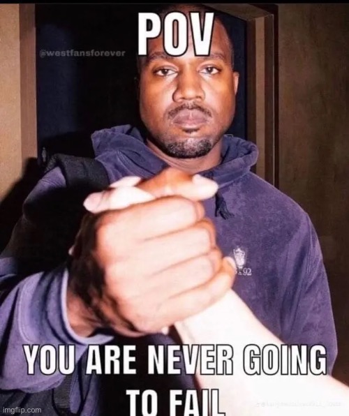 “I met Kanye west I’m never gonna fail” | made w/ Imgflip meme maker