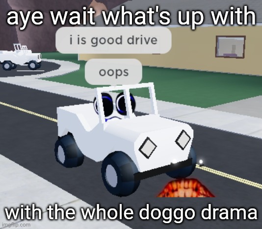 aye wait what's up with; with the whole doggo drama | made w/ Imgflip meme maker