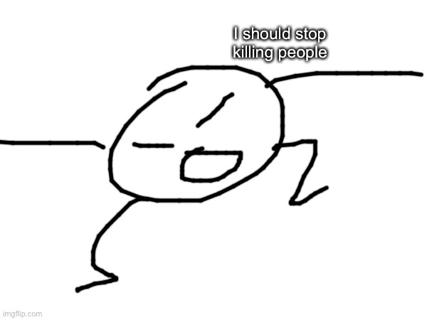 bob | I should stop killing people | made w/ Imgflip meme maker