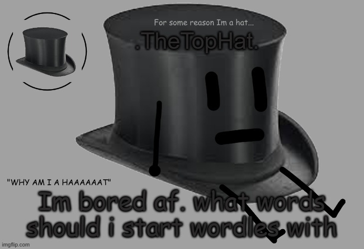 Top Hat announcement temp | Im bored af. what words should i start wordles with | image tagged in top hat announcement temp | made w/ Imgflip meme maker
