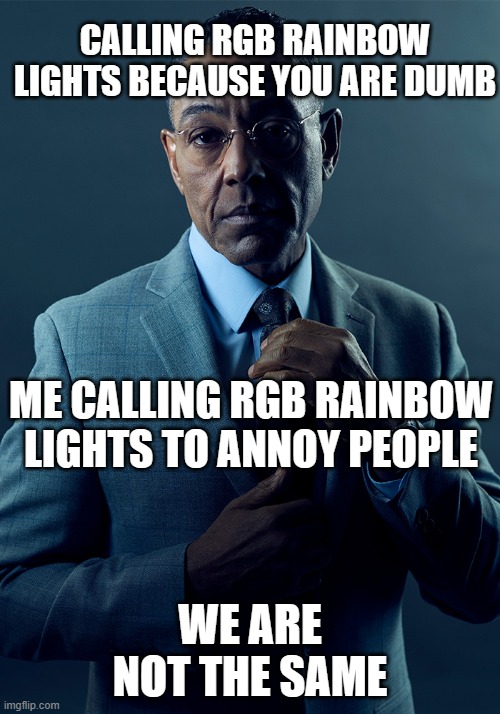 We are not the same RGB | CALLING RGB RAINBOW LIGHTS BECAUSE YOU ARE DUMB; ME CALLING RGB RAINBOW LIGHTS TO ANNOY PEOPLE; WE ARE NOT THE SAME | image tagged in we are not the same | made w/ Imgflip meme maker