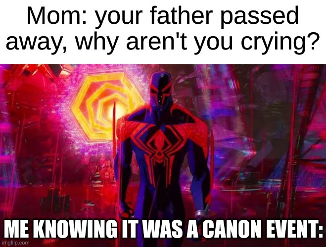 its all canon frfr | Mom: your father passed away, why aren't you crying? ME KNOWING IT WAS A CANON EVENT: | image tagged in it's a canon event bro,spiderman,fun,memes,funny | made w/ Imgflip meme maker