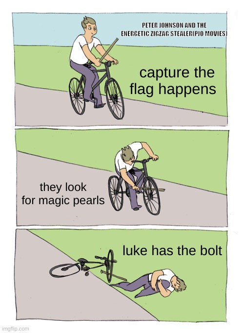Bike Fall | PETER JOHNSON AND THE ENERGETIC ZIGZAG STEALER(PJO MOVIES); capture the flag happens; they look for magic pearls; luke has the bolt | image tagged in memes,bike fall,percy jackson | made w/ Imgflip meme maker