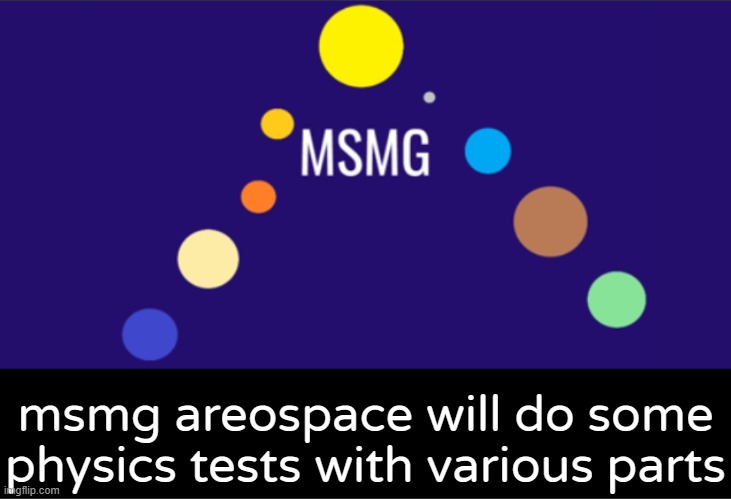 MSMG aerospace announcement | msmg areospace will do some physics tests with various parts | image tagged in msmg aerospace announcement | made w/ Imgflip meme maker
