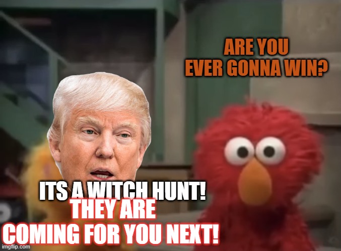 Elmo going through PTSD | ITS A WITCH HUNT! ARE YOU EVER GONNA WIN? THEY ARE COMING FOR YOU NEXT! | image tagged in elmo going through ptsd | made w/ Imgflip meme maker