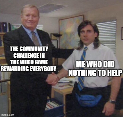 I did nothing | THE COMMUNITY CHALLENGE IN THE VIDEO GAME REWARDING EVERYBODY; ME WHO DID NOTHING TO HELP | image tagged in the office congratulations | made w/ Imgflip meme maker