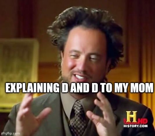 D and D | EXPLAINING D AND D TO MY MOM | image tagged in memes,ancient aliens | made w/ Imgflip meme maker