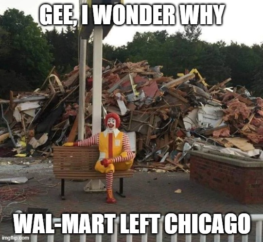 Chimart | GEE, I WONDER WHY; WAL-MART LEFT CHICAGO | image tagged in looting,looters,theft,grand theft auto,theif murderer | made w/ Imgflip meme maker