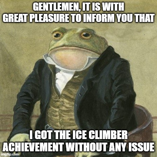 this makes me more confident to p rank the full game | GENTLEMEN, IT IS WITH GREAT PLEASURE TO INFORM YOU THAT; I GOT THE ICE CLIMBER ACHIEVEMENT WITHOUT ANY ISSUE | image tagged in gentlemen it is with great pleasure to inform you that,pizza tower | made w/ Imgflip meme maker