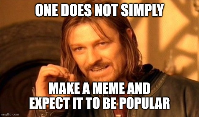 Skibidi | ONE DOES NOT SIMPLY; MAKE A MEME AND
EXPECT IT TO BE POPULAR | image tagged in memes,one does not simply | made w/ Imgflip meme maker