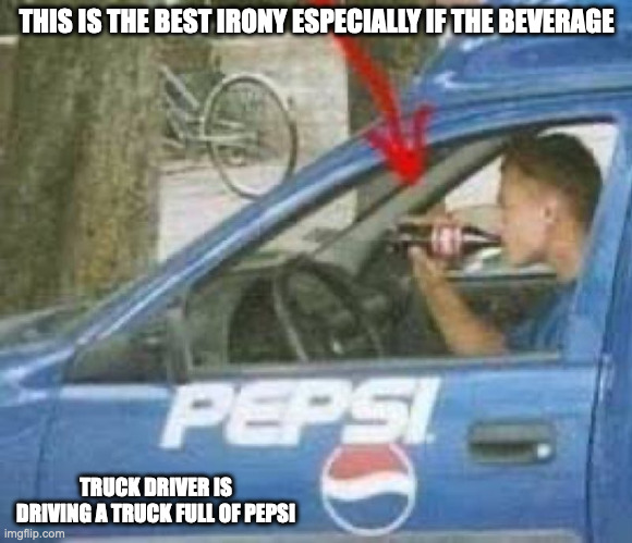 Driver in a Pepsi Car Drinking Coke | THIS IS THE BEST IRONY ESPECIALLY IF THE BEVERAGE; TRUCK DRIVER IS DRIVING A TRUCK FULL OF PEPSI | image tagged in coke,pepsi,memes | made w/ Imgflip meme maker