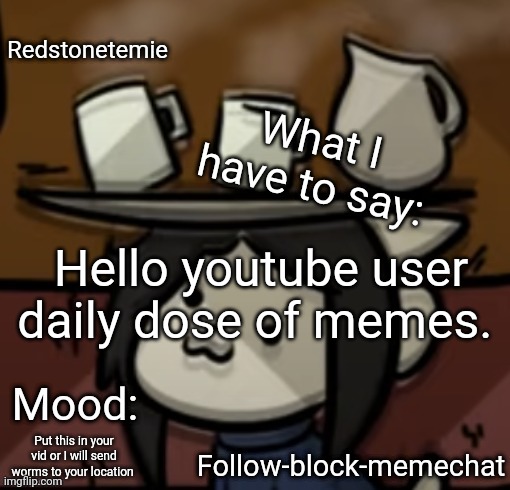 This guy has been using our memes in videos, thougt he might find this =) | Hello youtube user daily dose of memes. Put this in your vid or I will send worms to your location | image tagged in redstonetemie announcement temp,undertale,why is there a breastfeeding tag | made w/ Imgflip meme maker