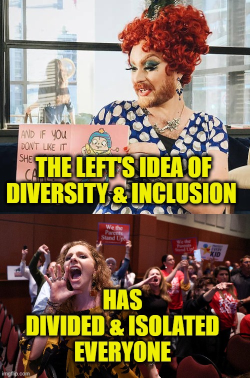 Inclusion is Division | THE LEFT'S IDEA OF
DIVERSITY & INCLUSION; HAS
DIVIDED & ISOLATED
EVERYONE | image tagged in diversity | made w/ Imgflip meme maker